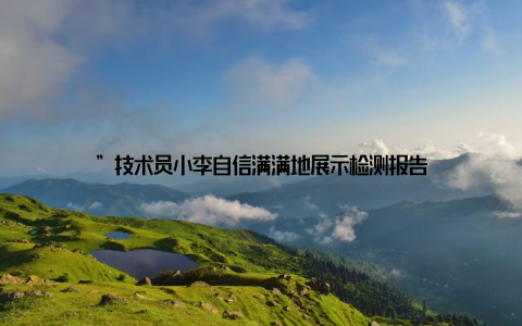 ”技术员小李自信满满地展示检测报告