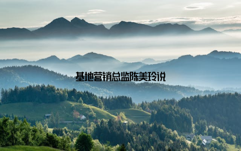 基地营销总监陈美玲说