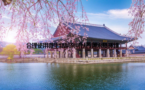 合理使用微生物制剂可以改善水质环境