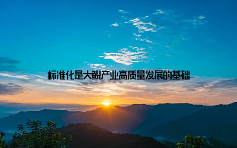 标准化是大鲵产业高质量发展的基础