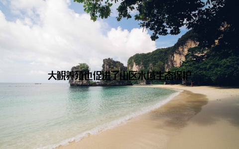 大鲵养殖也促进了山区水域生态保护