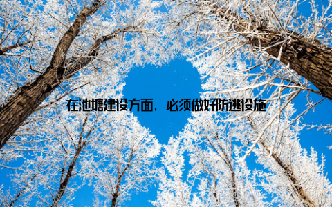 在池塘建设方面, 必须做好防逃设施