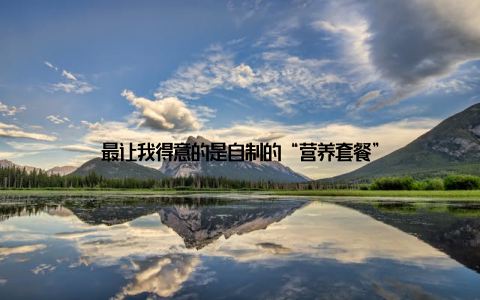 最让我得意的是自制的“营养套餐”